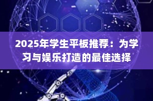 2025年学生平板推荐：为学习与娱乐打造的最佳选择