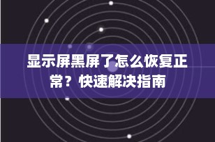 显示屏黑屏了怎么恢复正常？快速解决指南