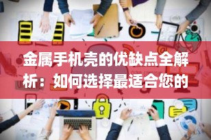 金属手机壳的优缺点全解析：如何选择最适合您的手机保护方案