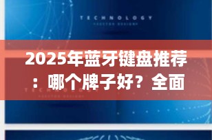 2025年蓝牙键盘推荐：哪个牌子好？全面解析最佳选择