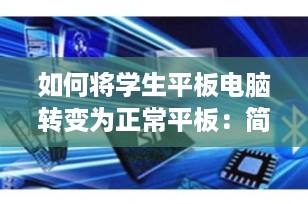 如何将学生平板电脑转变为正常平板：简易指南