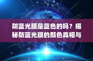 防蓝光膜是蓝色的吗？揭秘防蓝光膜的颜色真相与防护原理