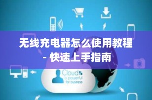 无线充电器怎么使用教程 - 快速上手指南
