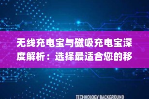 无线充电宝与磁吸充电宝深度解析：选择最适合您的移动电源