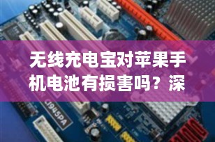 无线充电宝对苹果手机电池有损害吗？深入解析与专业建议
