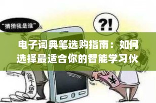 电子词典笔选购指南：如何选择最适合你的智能学习伙伴？