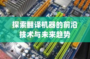 探索翻译机器的前沿技术与未来趋势