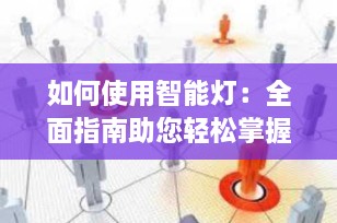 如何使用智能灯：全面指南助您轻松掌握智能家居照明