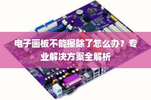 电子画板不能擦除了怎么办？专业解决方案全解析