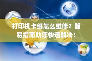 打印机卡纸怎么维修？简易指南助您快速解决！