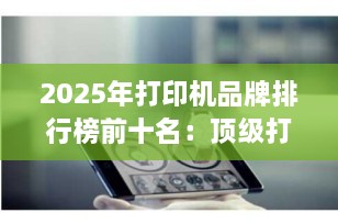 2025年打印机品牌排行榜前十名：顶级打印机品牌指南