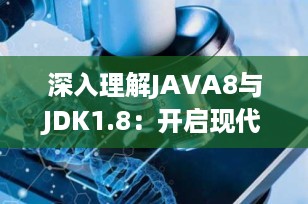 深入理解JAVA8与JDK1.8：开启现代编程的新篇章