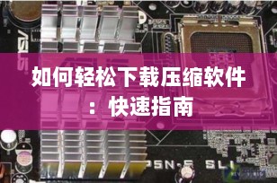 如何轻松下载压缩软件：快速指南