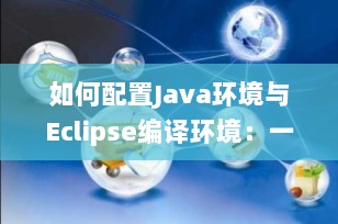 如何配置Java环境与Eclipse编译环境：一份全面指南