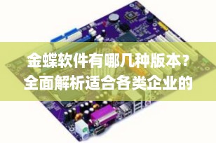金蝶软件有哪几种版本？全面解析适合各类企业的财务管理解决方案
