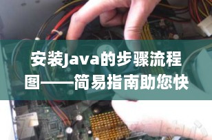 安装Java的步骤流程图——简易指南助您快速上手