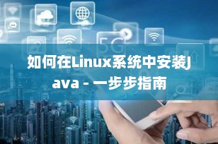 如何在Linux系统中安装Java - 一步步指南