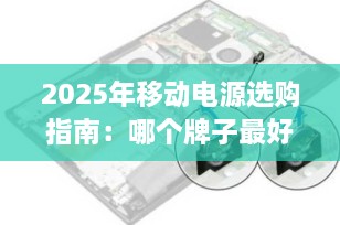 2025年移动电源选购指南：哪个牌子最好最耐用？