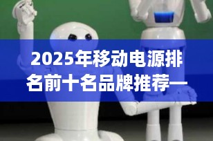 2025年移动电源排名前十名品牌推荐——为您精选最佳便携充电解决方案