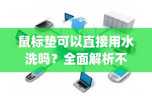 鼠标垫可以直接用水洗吗？全面解析不同材质鼠标垫的清洁指南