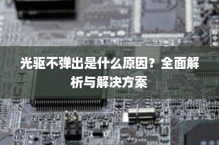 光驱不弹出是什么原因？全面解析与解决方案