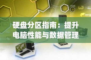 硬盘分区指南：提升电脑性能与数据管理效率的关键步骤