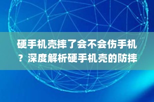 硬手机壳摔了会不会伤手机？深度解析硬手机壳的防摔性能与潜在风险