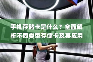 手机存储卡是什么？全面解析不同类型存储卡及其应用