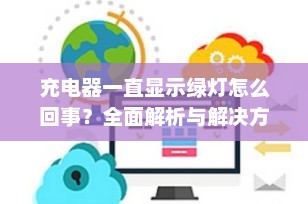 充电器一直显示绿灯怎么回事？全面解析与解决方案