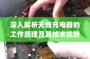 深入解析无线充电器的工作原理及其技术优势