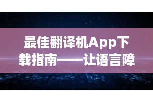 最佳翻译机App下载指南——让语言障碍成为过去式