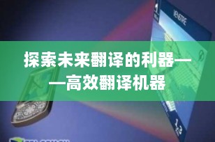 探索未来翻译的利器——高效翻译机器