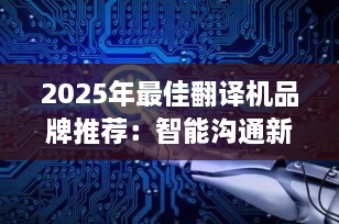 2025年最佳翻译机品牌推荐：智能沟通新选择