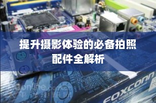 提升摄影体验的必备拍照配件全解析