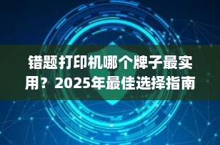 错题打印机哪个牌子最实用？2025年最佳选择指南