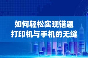 如何轻松实现错题打印机与手机的无缝连接