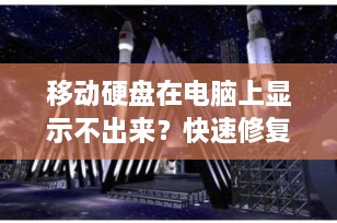 移动硬盘在电脑上显示不出来？快速修复指南帮你找回丢失的数据！