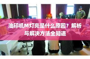 油印机M灯亮是什么原因？解析与解决方法全知道