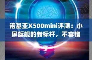诺基亚X500mini评测：小屏旗舰的新标杆，不容错过的科技杰作