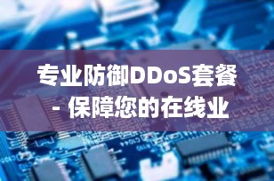 专业防御DDoS套餐 - 保障您的在线业务安全稳定
