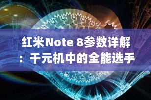红米Note 8参数详解：千元机中的全能选手