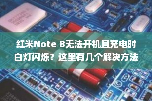 红米Note 8无法开机且充电时白灯闪烁？这里有几个解决方法！