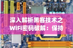 深入解析黑客技术之WiFi密码破解：保持网络安全的必修课