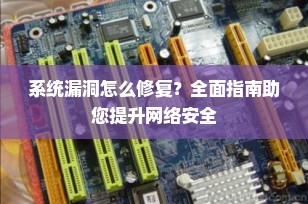 系统漏洞怎么修复？全面指南助您提升网络安全