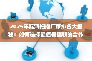 2025年漏洞扫描厂家排名大揭秘：如何选择最值得信赖的合作伙伴