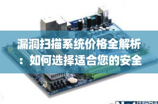 漏洞扫描系统价格全解析：如何选择适合您的安全解决方案