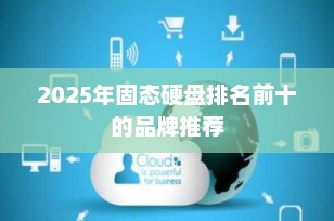 2025年固态硬盘排名前十的品牌推荐