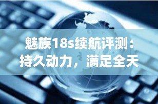 魅族18s续航评测：持久动力，满足全天使用需求