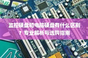 监控硬盘和电脑硬盘有什么区别？专业解析与选购指南