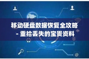 移动硬盘数据恢复全攻略 - 重拾丢失的宝贵资料